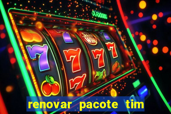 renovar pacote tim beta antes do prazo